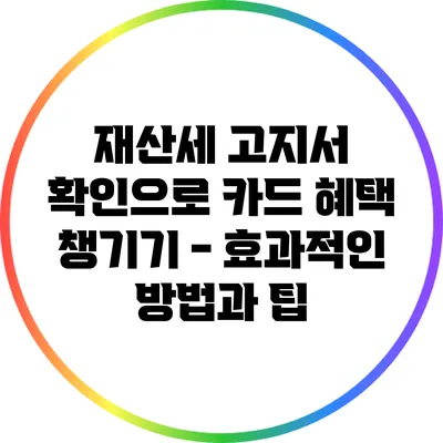 재산세 고지서 확인으로 카드 혜택 챙기기 - 효과적인 방법과 팁