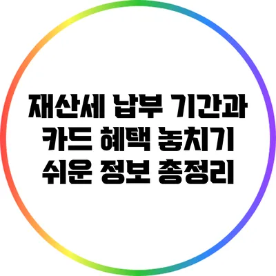 재산세 납부 기간과 카드 혜택: 놓치기 쉬운 정보 총정리