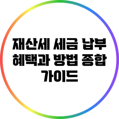 재산세 세금 납부: 혜택과 방법 종합 가이드