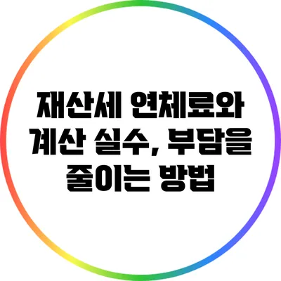 재산세 연체료와 계산 실수, 부담을 줄이는 방법