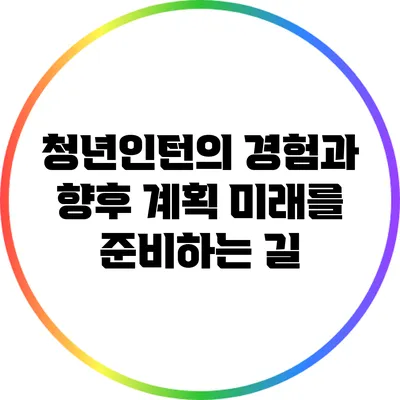 청년인턴의 경험과 향후 계획: 미래를 준비하는 길