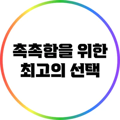 촉촉함을 위한 최고의 선택