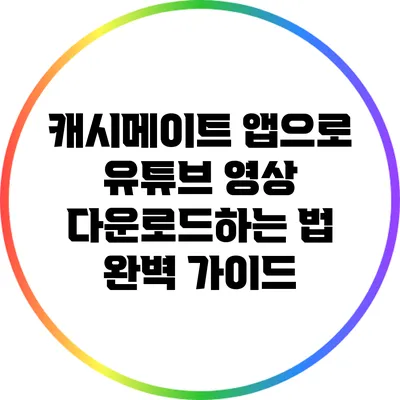 캐시메이트 앱으로 유튜브 영상 다운로드하는 법 완벽 가이드