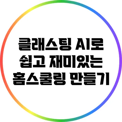 클래스팅 AI로 쉽고 재미있는 홈스쿨링 만들기