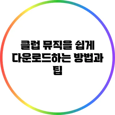 클럽 뮤직을 쉽게 다운로드하는 방법과 팁