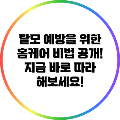 탈모 예방을 위한 홈케어 비법 공개! 지금 바로 따라 해보세요!