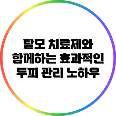 탈모 치료제와 함께하는 효과적인 두피 관리 노하우