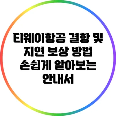 티웨이항공 결항 및 지연 보상 방법: 손쉽게 알아보는 안내서