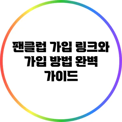팬클럽 가입 링크와 가입 방법 완벽 가이드