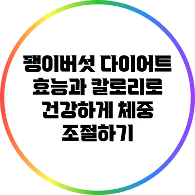 팽이버섯 다이어트: 효능과 칼로리로 건강하게 체중 조절하기
