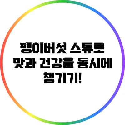 팽이버섯 스튜로 맛과 건강을 동시에 챙기기!