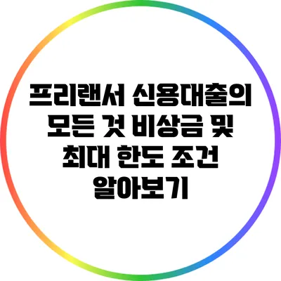프리랜서 신용대출의 모든 것: 비상금 및 최대 한도 조건 알아보기
