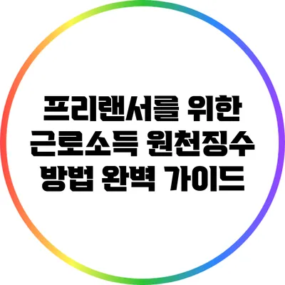 프리랜서를 위한 근로소득 원천징수 방법 완벽 가이드