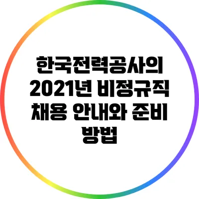 한국전력공사의 2021년 비정규직 채용 안내와 준비 방법