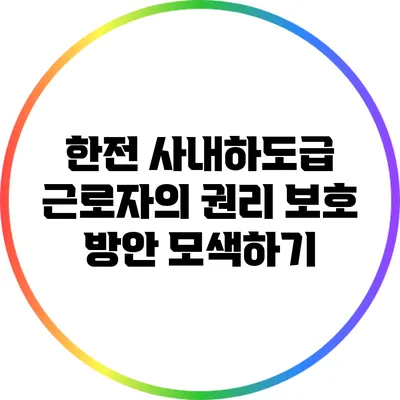 한전 사내하도급 근로자의 권리 보호 방안 모색하기