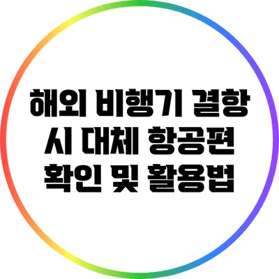 해외 비행기 결항 시 대체 항공편 확인 및 활용법