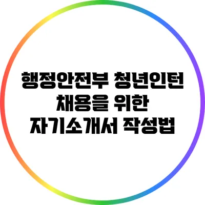 행정안전부 청년인턴 채용을 위한 자기소개서 작성법