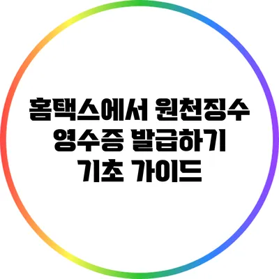 홈택스에서 원천징수 영수증 발급하기: 기초 가이드