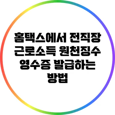 홈택스에서 전직장 근로소득 원천징수 영수증 발급하는 방법