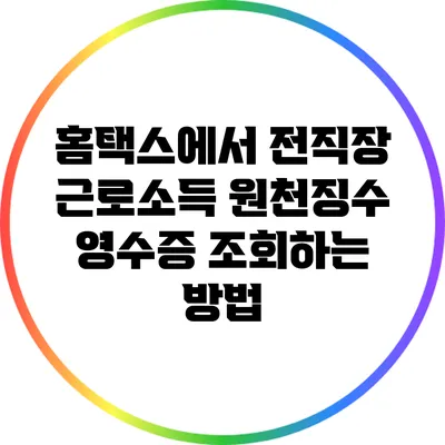홈택스에서 전직장 근로소득 원천징수 영수증 조회하는 방법