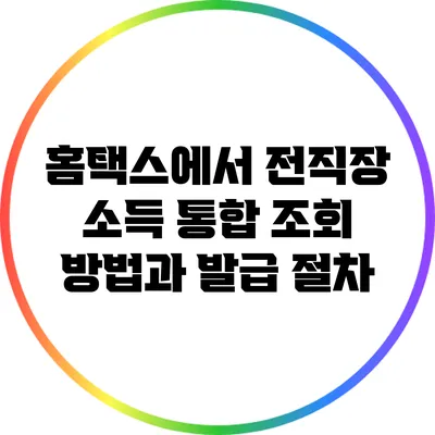 홈택스에서 전직장 소득 통합 조회 방법과 발급 절차