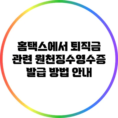 홈택스에서 퇴직금 관련 원천징수영수증 발급 방법 안내