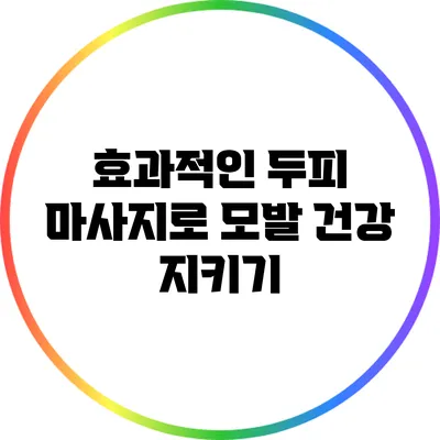 효과적인 두피 마사지로 모발 건강 지키기