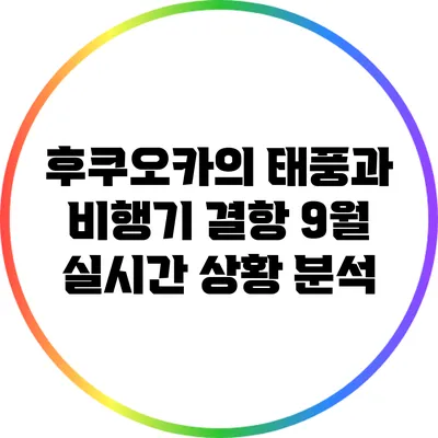 후쿠오카의 태풍과 비행기 결항: 9월 실시간 상황 분석