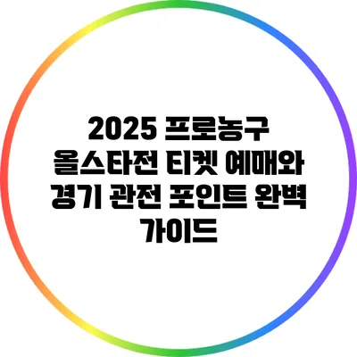 2025 프로농구 올스타전: 티켓 예매와 경기 관전 포인트 완벽 가이드