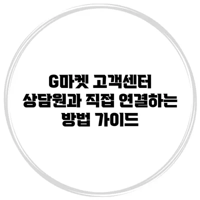 G마켓 고객센터 상담원과 직접 연결하는 방법 가이드