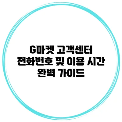 G마켓 고객센터 전화번호 및 이용 시간 완벽 가이드