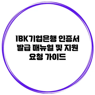 IBK기업은행 인증서 발급 매뉴얼 및 지원 요청 가이드