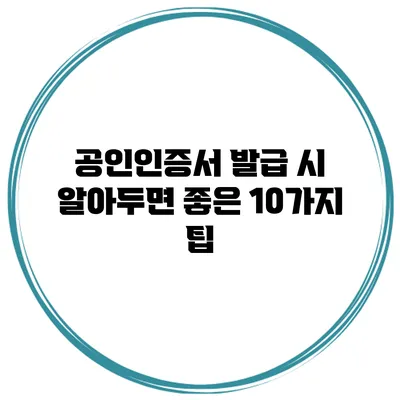 공인인증서 발급 시 알아두면 좋은 10가지 팁