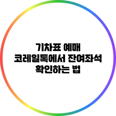 기차표 예매 코레일톡에서 잔여좌석 확인하는 법