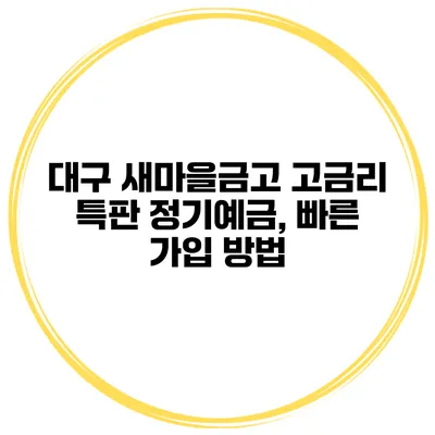 대구 새마을금고 고금리 특판 정기예금, 빠른 가입 방법