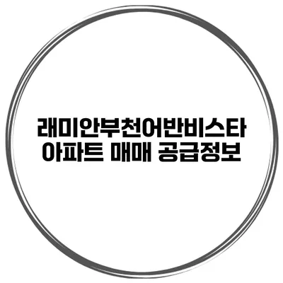 래미안부천어반비스타 아파트 매매 공급정보
