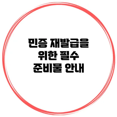 민증 재발급을 위한 필수 준비물 안내