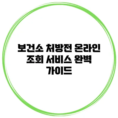 보건소 처방전 온라인 조회 서비스 완벽 가이드