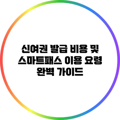 신여권 발급 비용 및 스마트패스 이용 요령 완벽 가이드