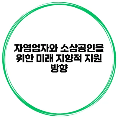 자영업자와 소상공인을 위한 미래 지향적 지원 방향