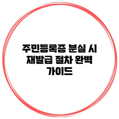 주민등록증 분실 시 재발급 절차 완벽 가이드