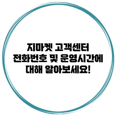 지마켓 고객센터 전화번호 및 운영시간에 대해 알아보세요!