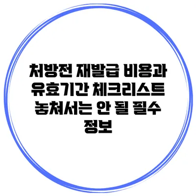 처방전 재발급 비용과 유효기간 체크리스트: 놓쳐서는 안 될 필수 정보