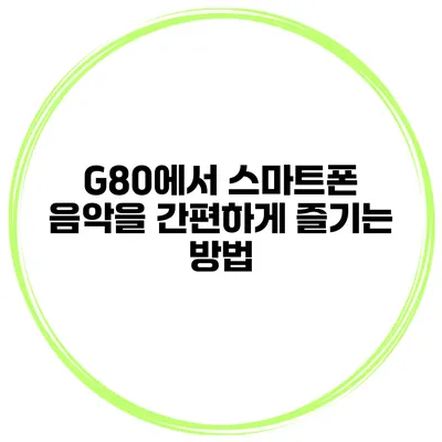 G80에서 스마트폰 음악을 간편하게 즐기는 방법