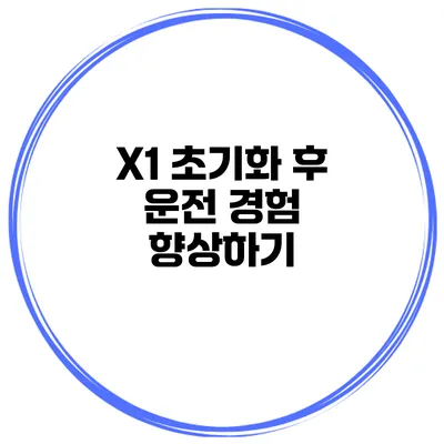 X1 초기화 후 운전 경험 향상하기