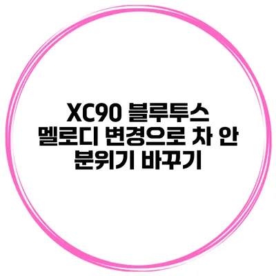 XC90 블루투스 멜로디 변경으로 차 안 분위기 바꾸기