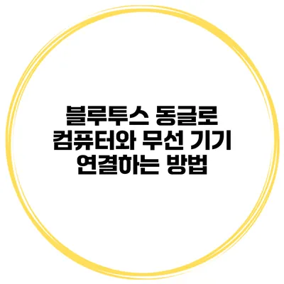 블루투스 동글로 컴퓨터와 무선 기기 연결하는 방법