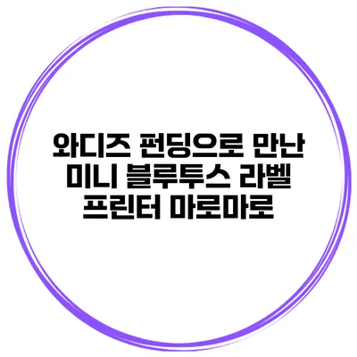 와디즈 펀딩으로 만난 미니 블루투스 라벨 프린터 마로마로